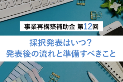 事業再構築補助金第12回 採択結果発表！最新の採択率・採択後交付申請の手続きガイド