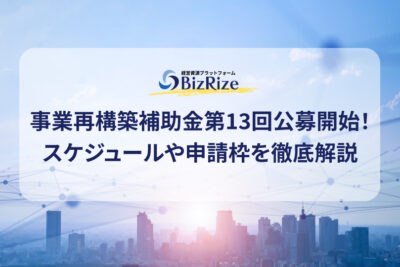 【2025年1月】事業再構築補助金第13回公募開始！スケジュールや申請枠を徹底解説