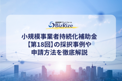 小規模事業者持続化補助金【第18回】の採択事例や申請方法を徹底解説