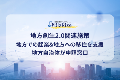 地方創生2.0関連施策 地方での起業&地方への移住を支援 地方自治体が申請窓口