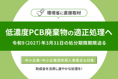 低濃度PCB廃棄物の適正処理へ 令和9（2027）年3月31日の期限迫る 助成金を活用し速やかな処理を！ 環境省担当者インタビューも