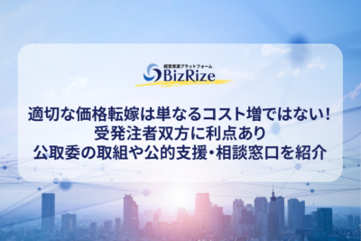 適切な価格転嫁は単なるコスト増ではない！受発注者双方に利点あり公取委の取組や公的支援・相談窓口を紹介