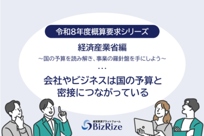 【令和8年度概算要求シリーズ】経済産業省編〜国の予算を読み解き、事業の羅針盤を手にしよう〜