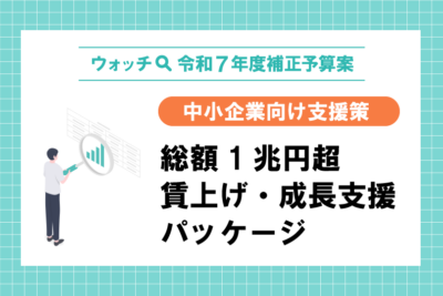 【ウオッチ🔍令和7年度補正予算案】中小企業向け支援策 総額1兆円超賃上げ・成長支援パッケージ