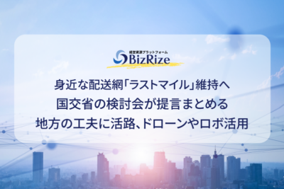 身近な配送網「ラストマイル」維持へ　国交省の検討会が提言まとめる　地方の工夫に活路、ドローンやロボ活用