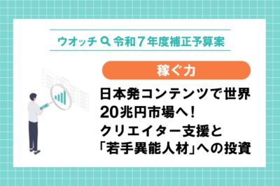 【ウオッチ🔍令和7年度補正予算案】稼ぐ力　日本発コンテンツで世界20兆円市場へ！　クリエイター支援と「若手異能人材」への投資