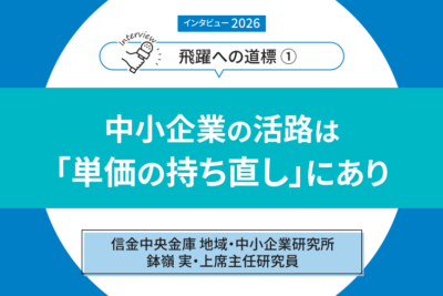 【インタビュー2026「飛躍への道標」①】 ――信金中央金庫 地域・中小企業研究所　鉢嶺 実・上席主任研究員 中小企業の活路は「単価の持ち直し」にあり