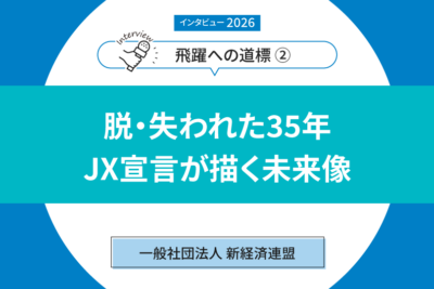 【インタビュー2026「飛躍への道標」②】 ―― 一般社団法人 新経済連盟 脱・失われた35年　JX宣言が描く未来像