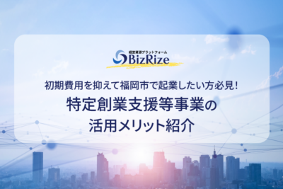 初期費用を抑えて福岡市で起業したい方必見！ 特定創業支援等事業の活用メリット紹介