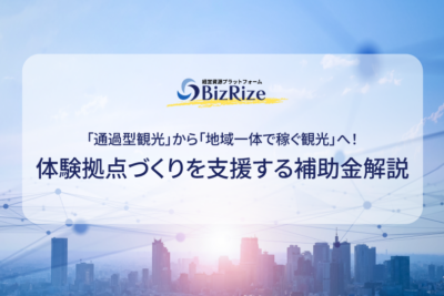 「通過型観光」から「地域一体で稼ぐ観光」へ! 体験拠点づくりを支援する補助金解説