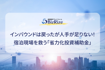 インバウンドは戻ったが人手が足りない! 宿泊現場を救う「省力化投資補助金」