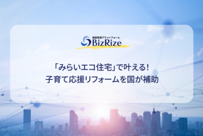 「みらいエコ住宅」で叶える! 子育て応援リフォームを国が補助